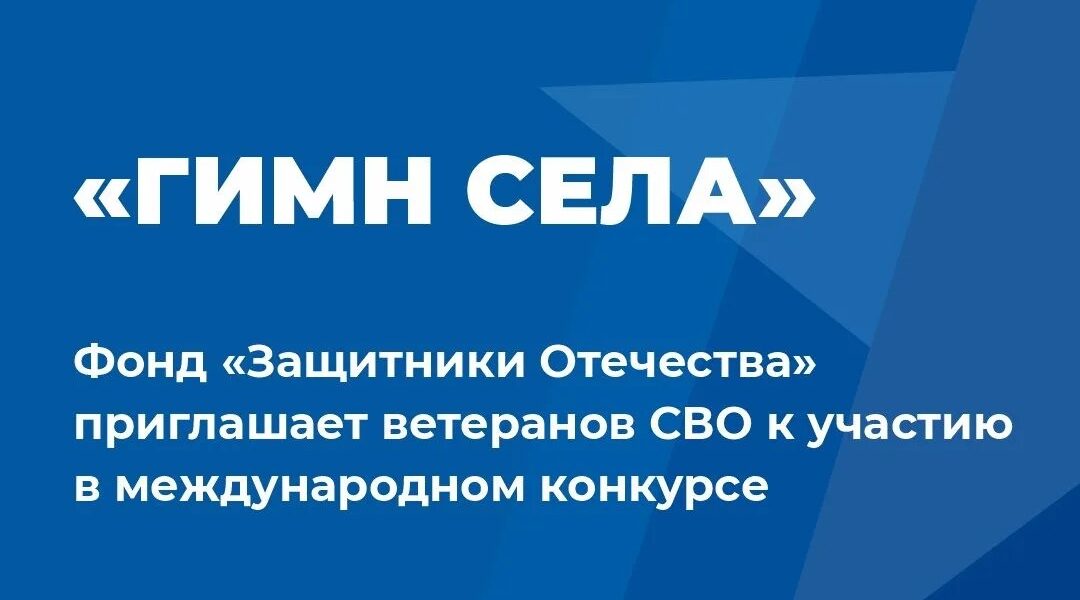 Фонд «Защитники Отечества» приглашает ветеранов СВО участию в международном конкурсе «Гимн села»